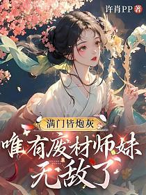 满门皆炮灰，唯有废材师妹无敌了